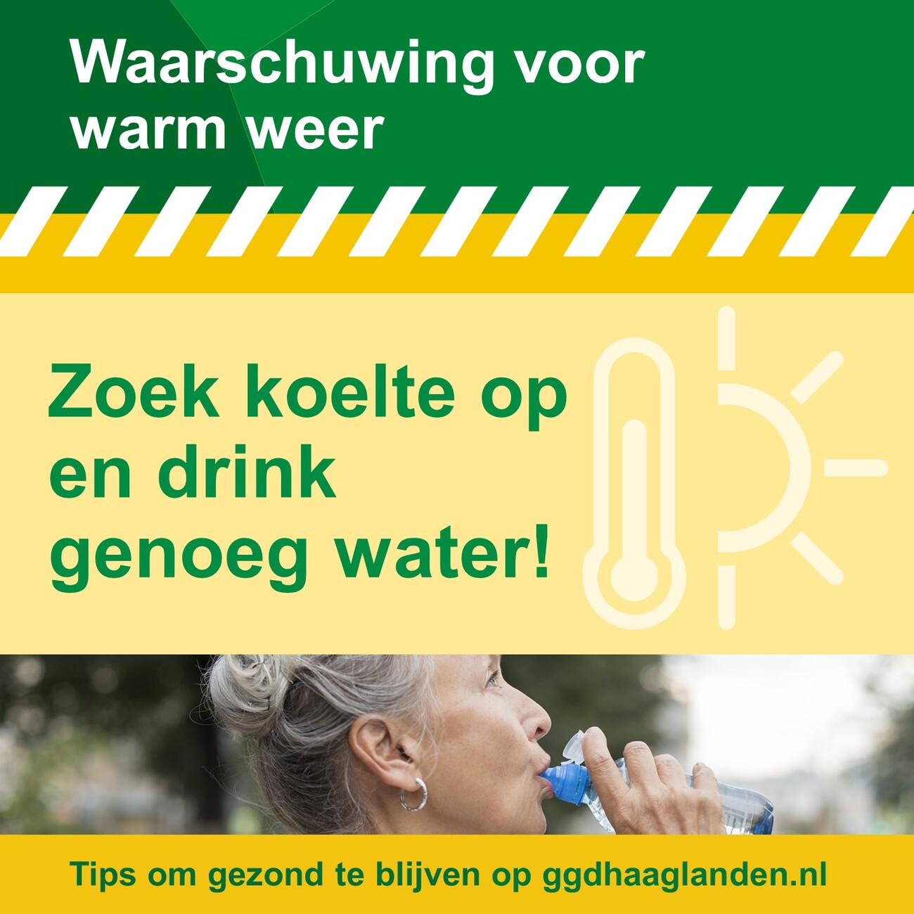 Afbeelding met de tekst: Waarschuwing voor warm weer. Zoek koelte op en drink genoeg water! Tips om gezond te blijven op ggdhaaglanden.nl. Op de foto staat een oudere dame met een flesje water aan haar mond. De achtergrondkleuren van de afbeelding zijn groen en geel.